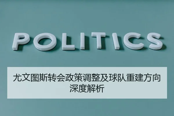 尤文图斯转会政策调整及球队重建方向深度解析